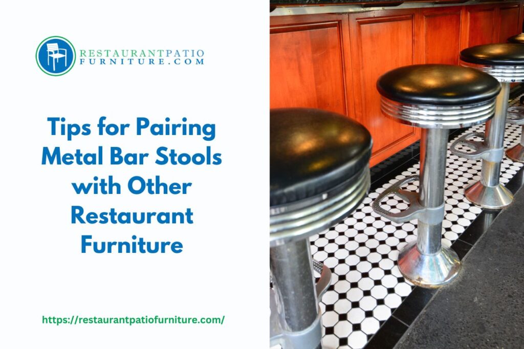 tips for pairing metal bar stools with other restaurant furniture